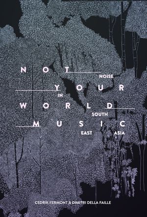 Not Your World Music: Noise In South East Asia