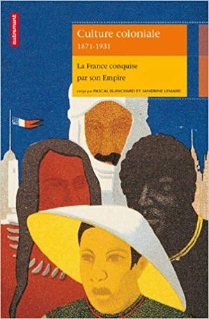 Culture coloniale 1871-1931 : La France conquise par son Empire