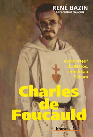 Charles de Foucauld, explorateur du Maroc, ermite au Sahara