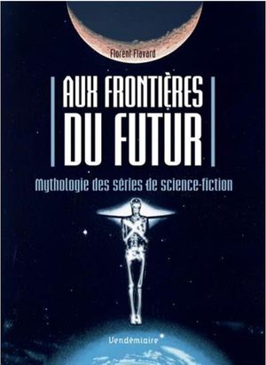 Aux frontières du futur : Mythologie des séries de science-fiction