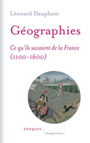 Géographies. Ce qu'ils savaient de la France (1100-1600)