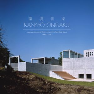 Kankyō Ongaku: Japanese Ambient, Environmental & New Age Music 1980–1990