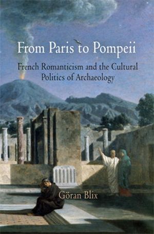 From Paris to Pompeii : French Romantism and the Cultural politics of Archaelogy