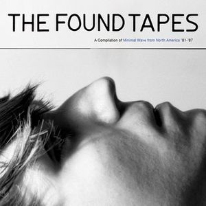 The Found Tapes: A Collection of Minimal Wave From North America '81-'87