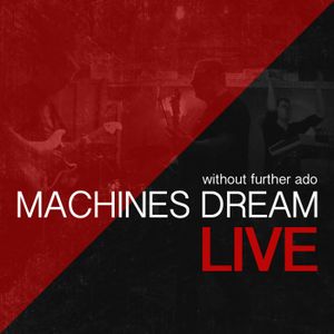 Without Further Ado – Machines Dream Live (Live)