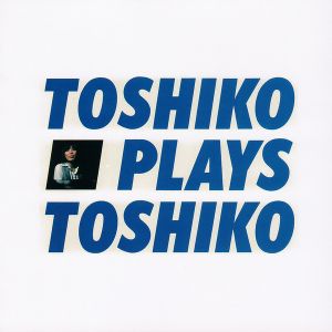 Toshiko Plays Toshiko