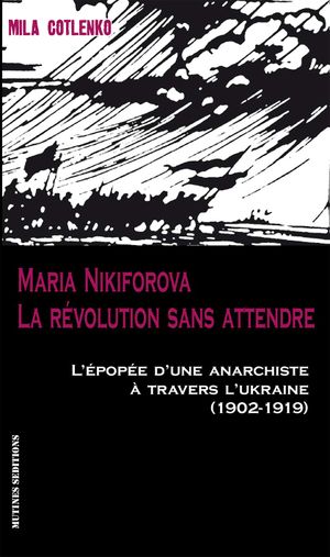 Maria Nikiforova, la révolution sans attendre