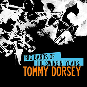Big Bands of the Swingin' Years: Tommy Dorsey (Digitally Remastered)
