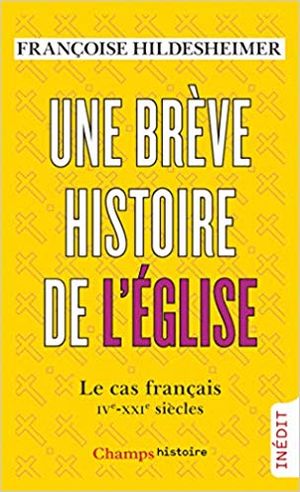 Une brève histoire de l'Eglise : Le cas français. IVe-XXIe siècle