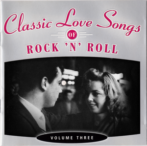 Classic Love Songs of Rock ’n’ Roll • Volume Three