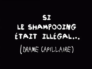 Si le shampooing était illégal... (Drame capillaire)
