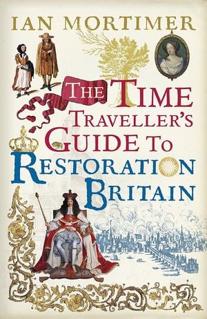 The time traveller's guide to Restoration Britain