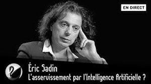 Éric Sadin : l'asservissement par l'Intelligence Artificielle ?