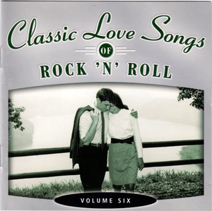 Classic Love Songs of Rock 'n' Roll • Volume Six