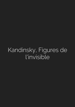 Kandinsky : Figures de l'invisible