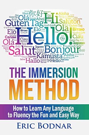 The Immersion Method: How to Learn Any Language to Fluency the Fun and Easy Way
