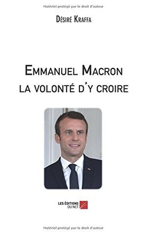 Emmanuel Macron - La volonté d'y croire