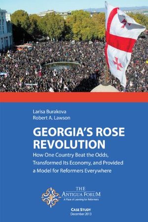 Georgia´s Rose Revolution: How One Country Beat the Odds, Transformed Its Economy, and Provided a Model for Reformers Everywhere