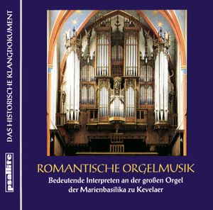 Romantische Orgelmusik – Bedeutende Interpreten an der großen Orgel der Marienbasilika zu Kevelaer