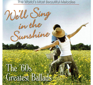 The World’s Most Beautiful Melodies: We’ll Sing in the Sunshine: The ’60s Greatest Ballads