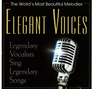 The World’s Most Beautiful Melodies: Elegant Voices: Legendary Vocalists Sing Legendary Songs