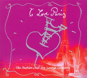 I Love Paris: The Fashion Chill Out Lounge Collection