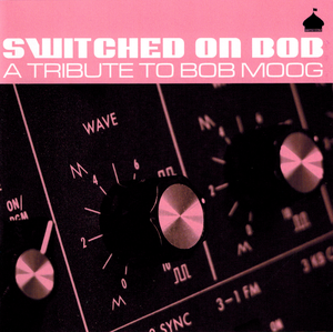 Switched On Bob: A Tribute to Bob Moog