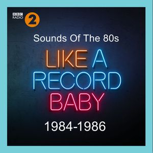 Sounds of the 80s: Like a Record Baby (1984-1986)