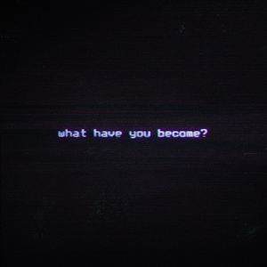What Have You Become? (Single)