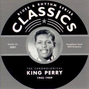 Blues & Rhythm Series: The Chronological King Perry 1945-1949