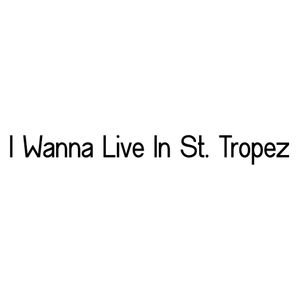 I Wanna Live in St. Tropez (Single)