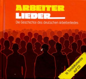 Arbeiterlieder: Die Geschichte des Deutschen Arbeiterliedes