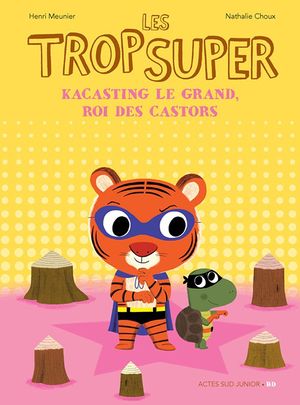 Kacasting le Grand, roi des castors - Les Trop Super, tome 9