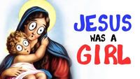 If Jesus Was Real, He Would Be Female