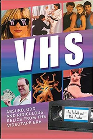 VHS : Absurd, Odd, and Ridiculous Relics from the Videotape Era