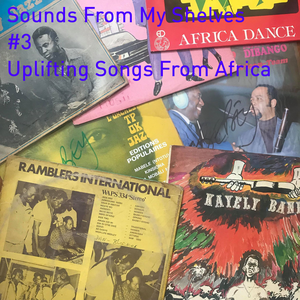 Sounds From My Shelves #3 - Uplifting Songs From Africa
