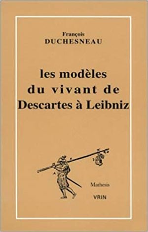 Les modèles du vivant de Descartes à Leibniz