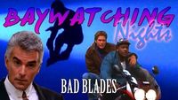 Baywatching Nights: Bad Blades