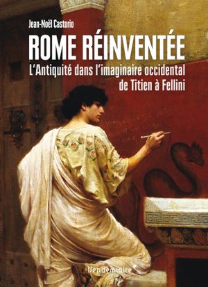 Rome réinventée, l'Antiquité dans l'imaginaire occidental de Titien à Fellini
