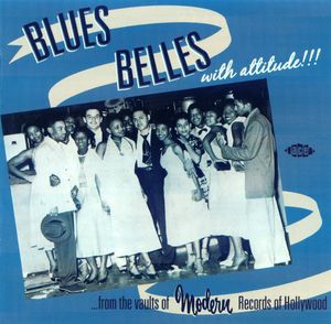 Blues Belles With Attitude!!!: From The Vaults Of Modern Records Of Hollywood