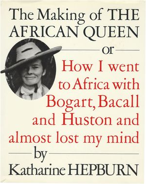 The Making of the African Queen: Or How I Went to Africa With Bogart, Bacall and Huston and Almost Lost My Mind