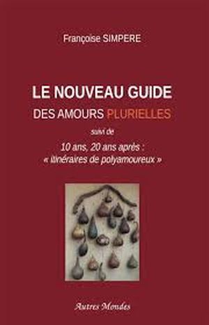 Le nouveau guide des amours plurielles: 10 ans, 20 ans après: "itinéraires de polyamoureux"