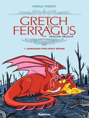 Carboniser pour mieux régner - Gretch et Ferragus, Dragons mégalos, tome 1