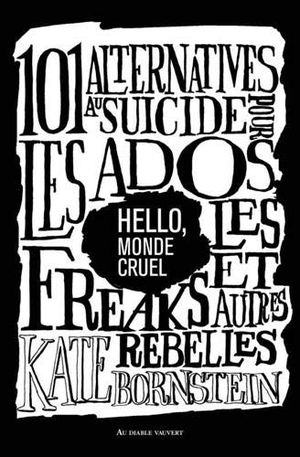 Hello, Monde Cruel: 101 alternatives au suicide pour les ados, les freaks et autres rebelles
