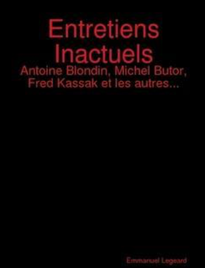 Entretiens Inactuels: Antoine Blondin, Michel Butor, Fred Kassak et les autres...