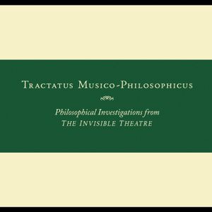 Tractatus Musico-Philosophicus: Philosophical Investigations From the Invisible Theatre