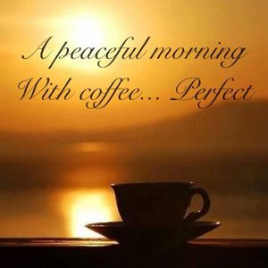 A Peaceful Morning With Coffee... Perfect