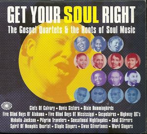 Get Your Soul Right: The Gospel Quartets & The Roots Of Soul Music