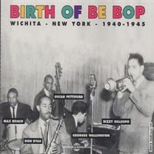 Birth of Bebop: Wichita - New York - 1940-1945