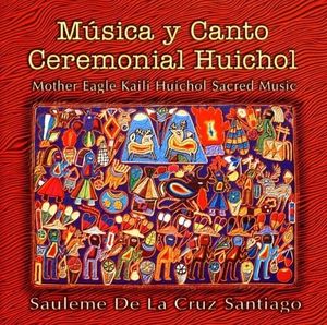 Música y canto ceremonial Huichol - Mother Eagle Kaili Huichol Sacred Music